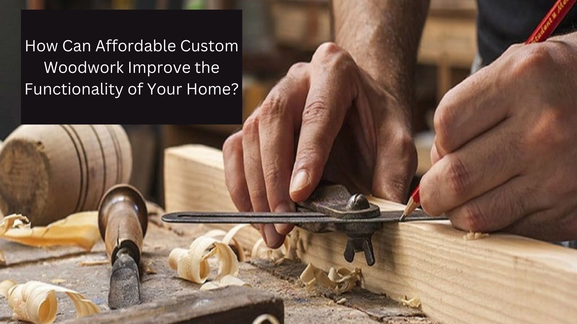 How Can Affordable Custom Woodwork Improve the Functionality of Your Home