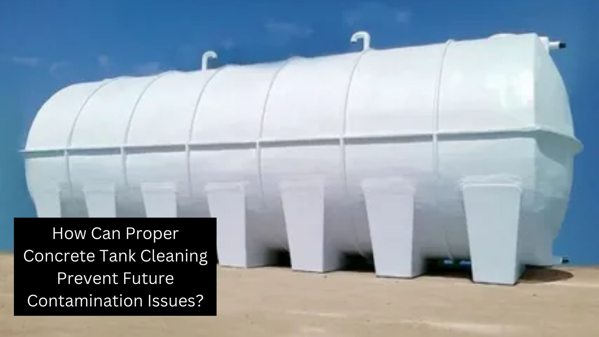 How Can Proper Concrete Tank Cleaning Prevent Future Contamination Issues