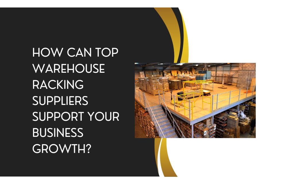 How Can Top Warehouse Racking Suppliers Support Your Business Growth