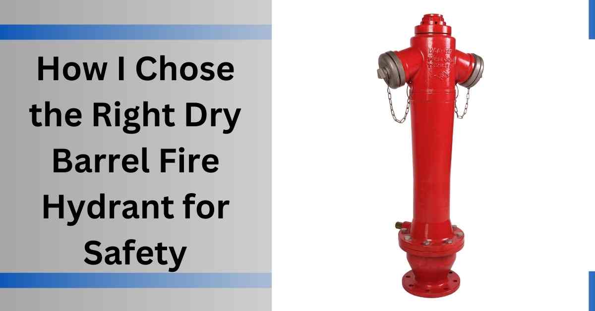 How I Chose the Right Dry Barrel Fire Hydrant for Safety