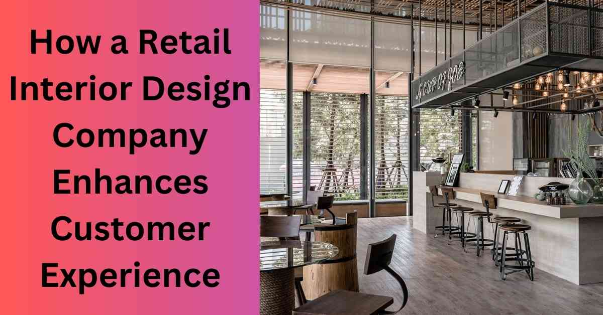 How a Retail Interior Design Company Enhances Customer Experience