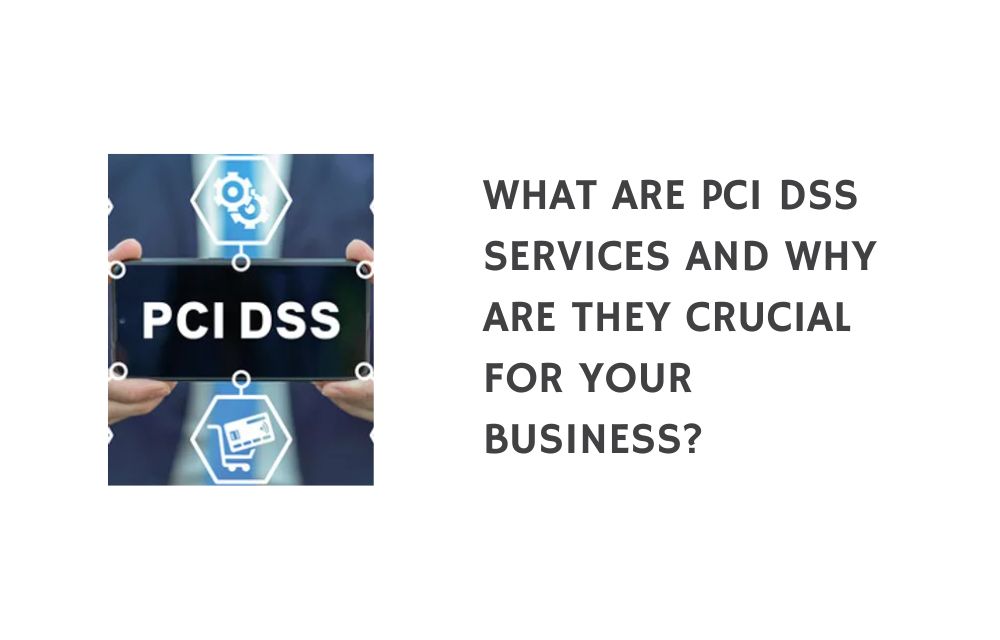 What Are PCI DSS Services and Why Are They Crucial for Your Business