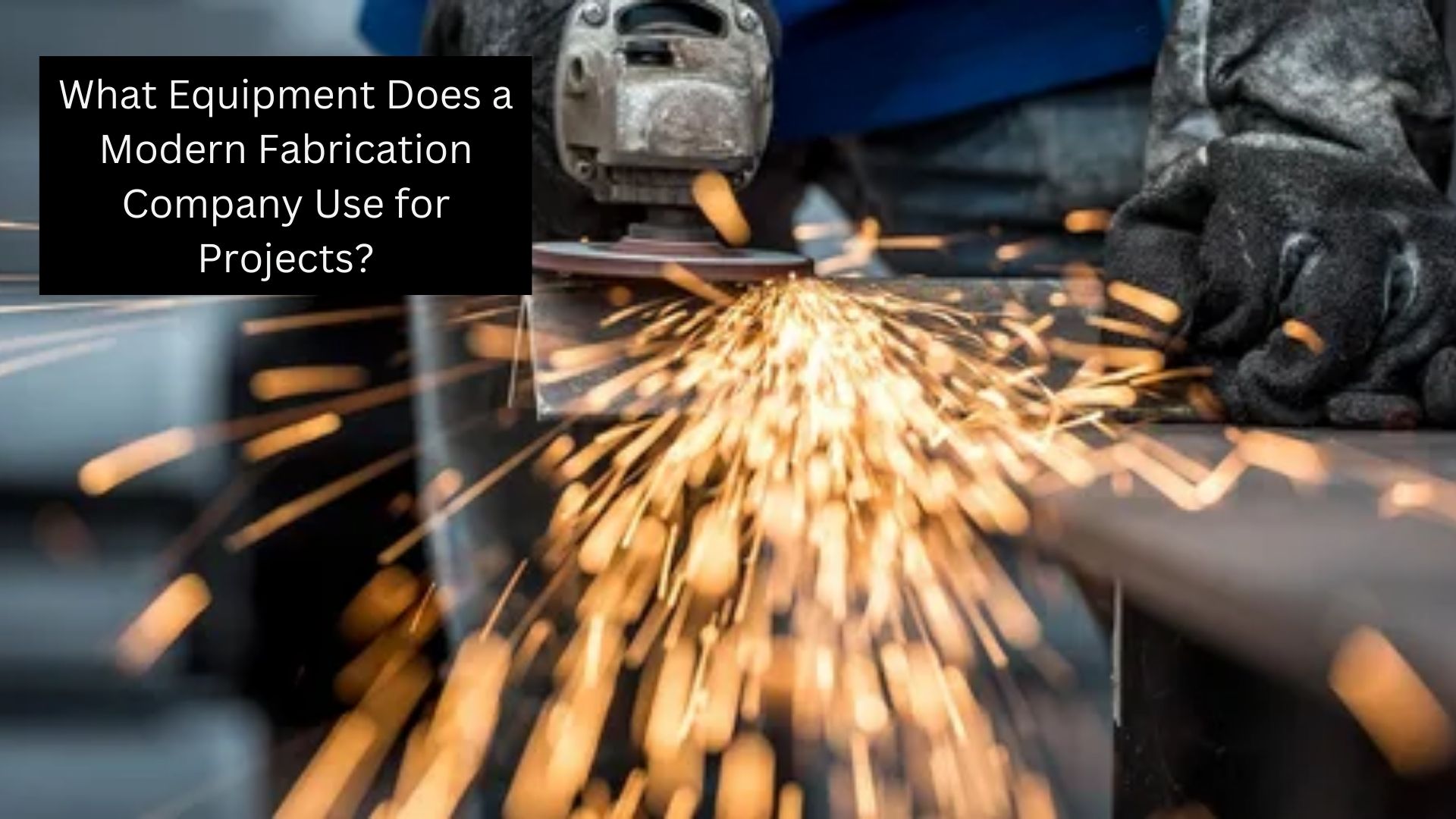 What Equipment Does a Modern Fabrication Company Use for Projects