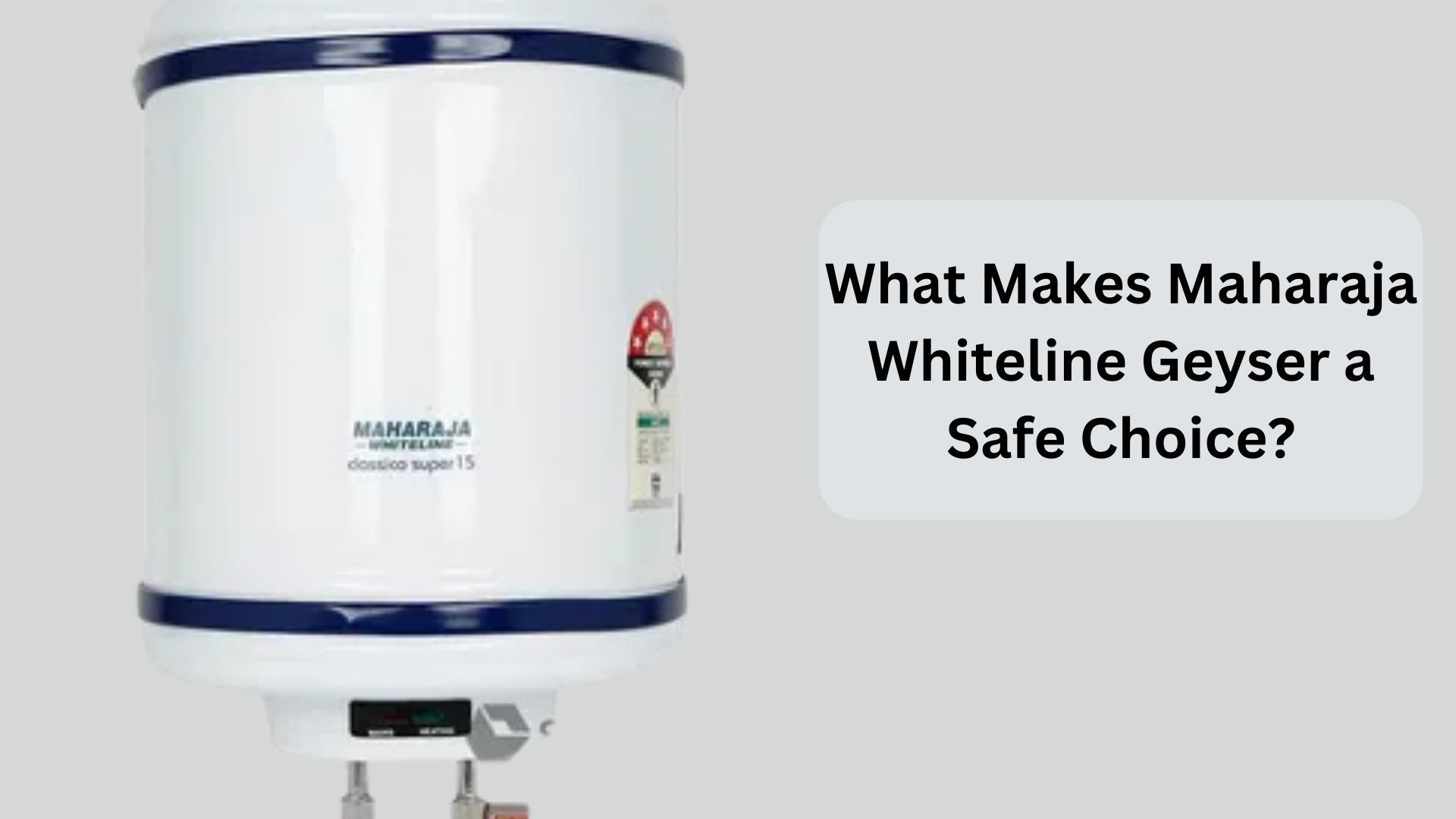 What Makes Maharaja Whiteline Geyser a Safe Choice