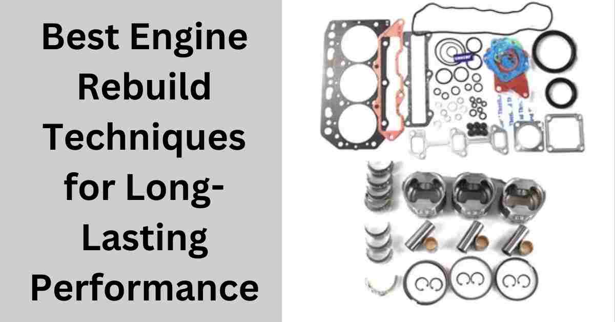 Best Engine Rebuild Techniques for Long-Lasting Performance