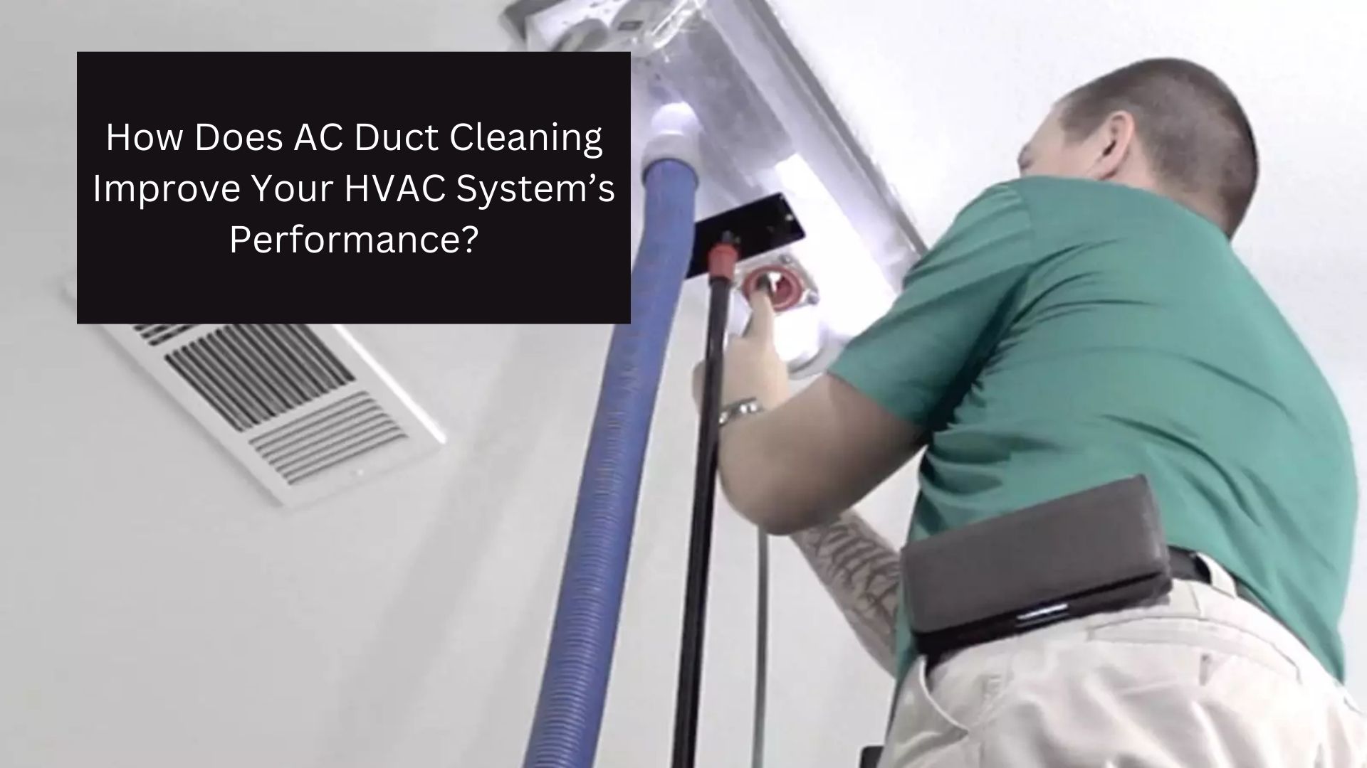 How Does AC Duct Cleaning Improve Your HVAC System’s Performance