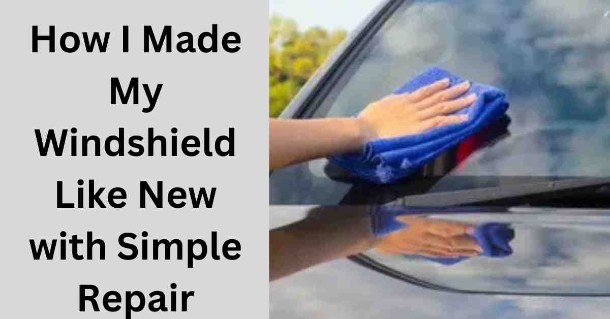 How I Made My Windshield Like New with Simple Repair