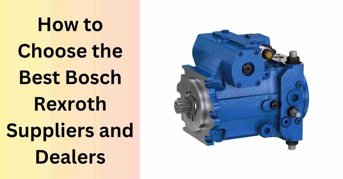 How to Choose the Best Bosch Rexroth Suppliers and Dealers