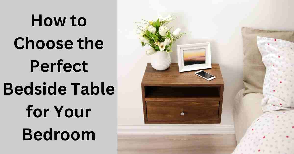 How to Choose the Perfect Bedside Table for Your Bedroom