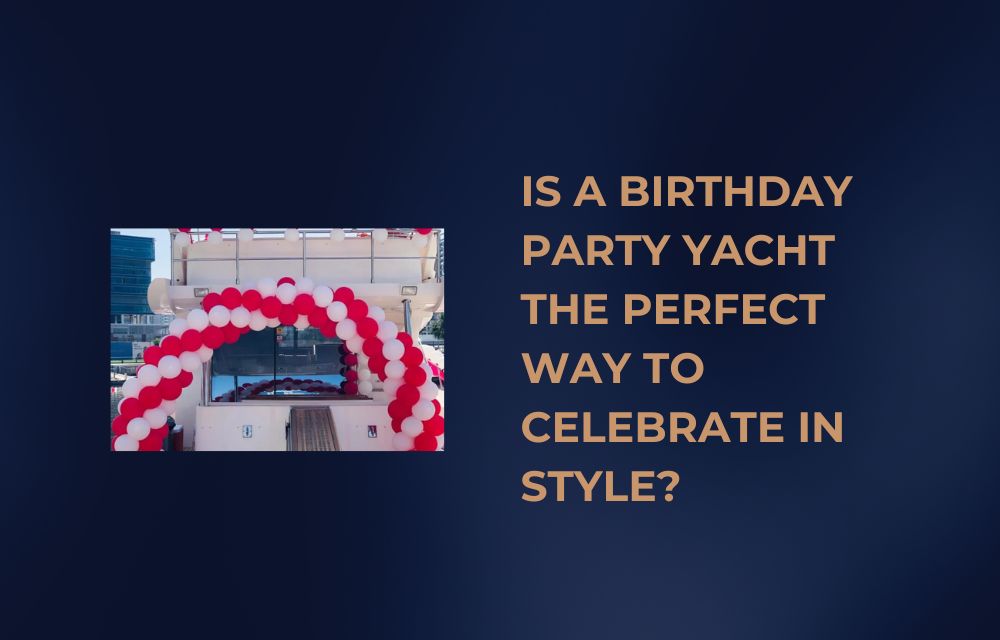 Is a Birthday Party Yacht the Perfect Way to Celebrate in Style