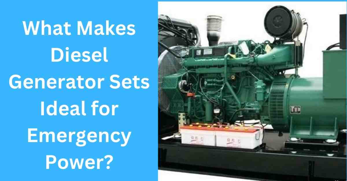 What Makes Diesel Generator Sets Ideal for Emergency Power?