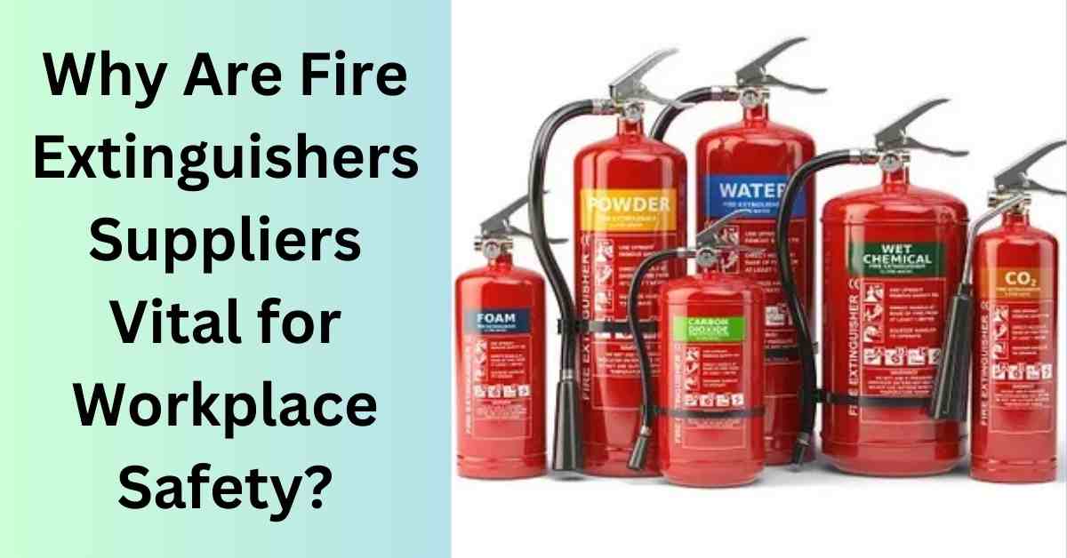 Why Are Fire Extinguishers Suppliers Vital for Workplace Safety?