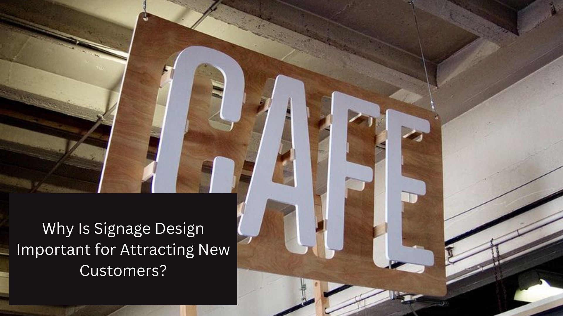 Why Is Signage Design Important for Attracting New Customers