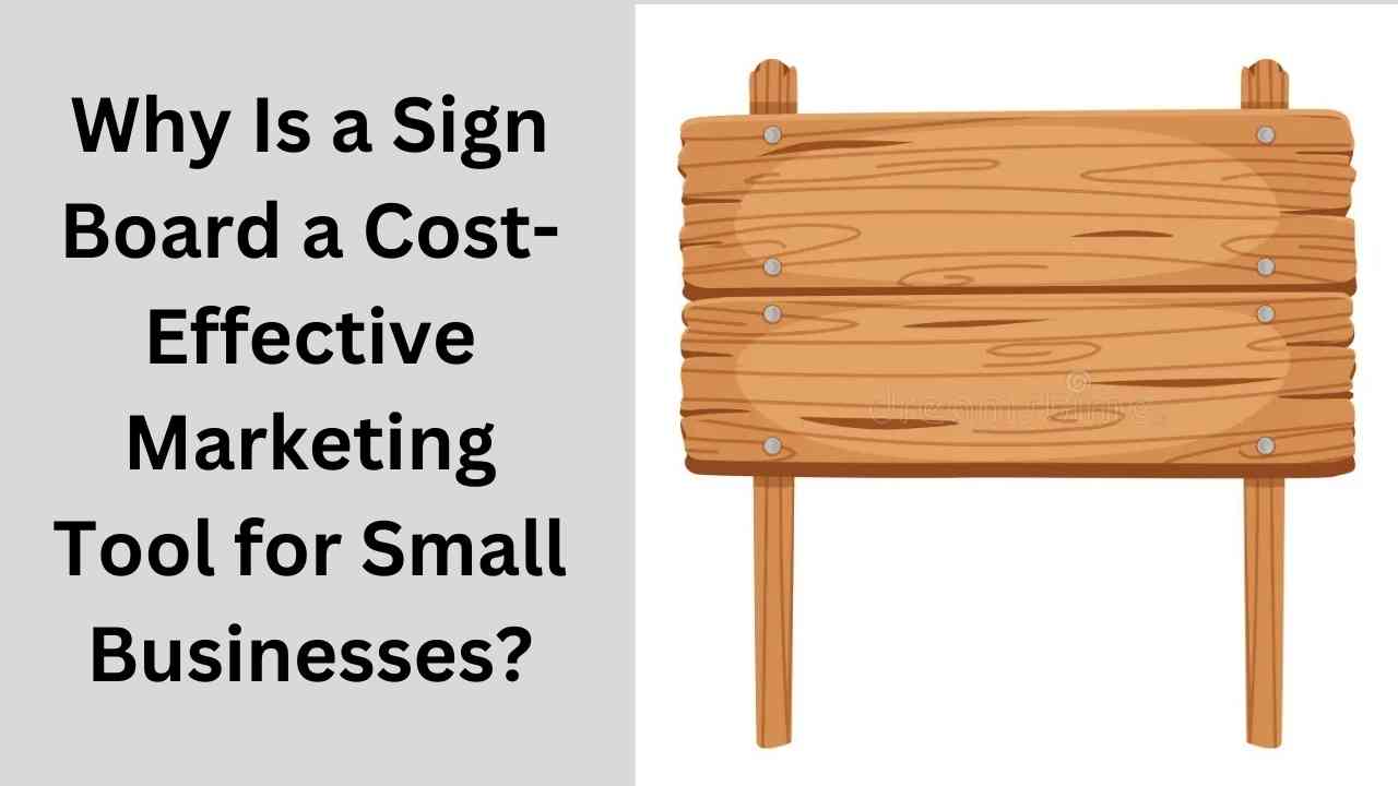 Why Is a Sign Board a Cost-Effective Marketing Tool for Small Businesses?