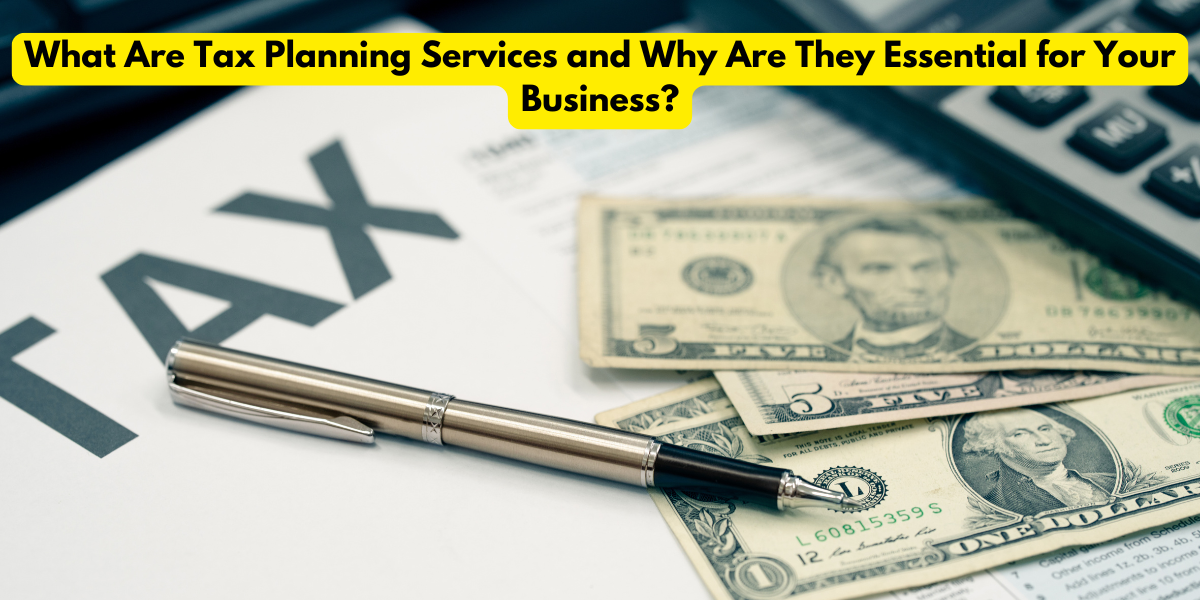 What Are Tax Planning Services and Why Are They Essential for Your Business?